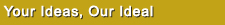 Your Ideas, Our Ideal