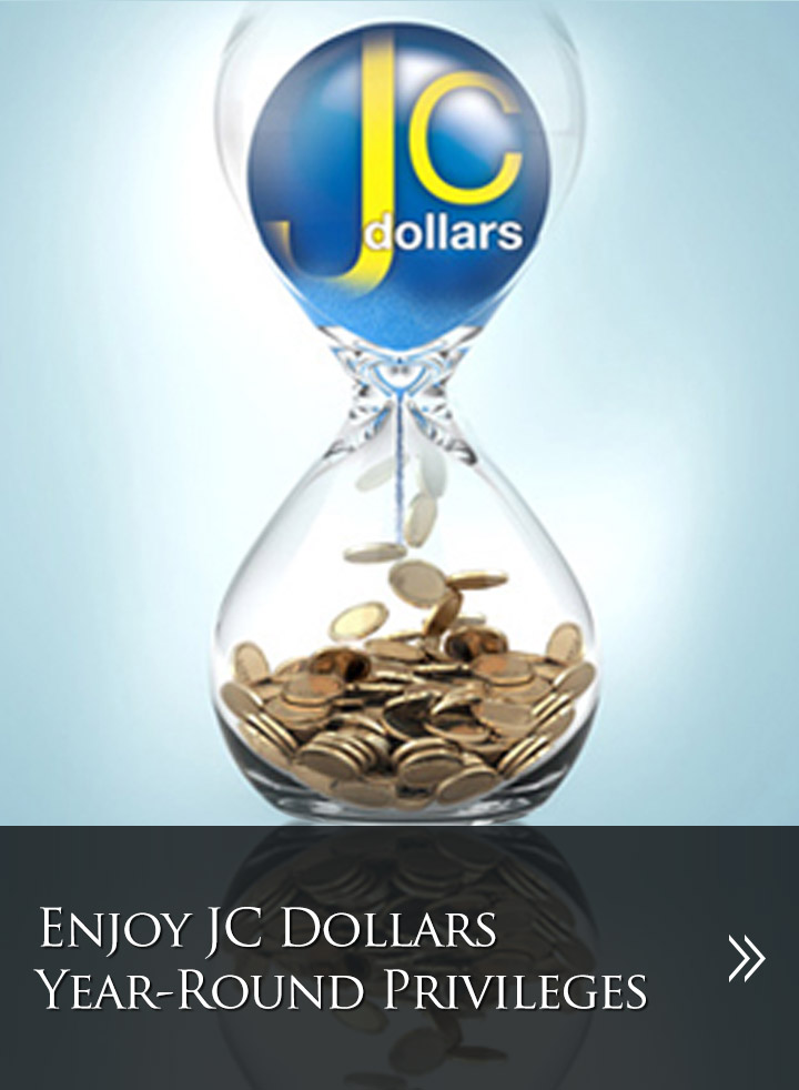 Enjoy JC Dollars Year-round Privileges